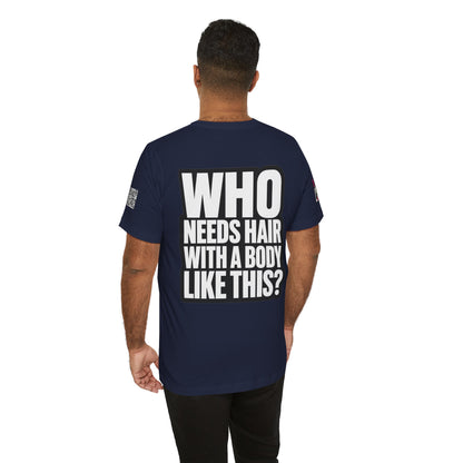 Who Needs Hair With a Body Like This? – Funny Gym Graphic Tee