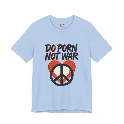 Do Porn Not War – Unisex Provocative Streetwear Tee