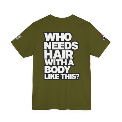 Who Needs Hair With a Body Like This? – Funny Confidence Graphic Tee