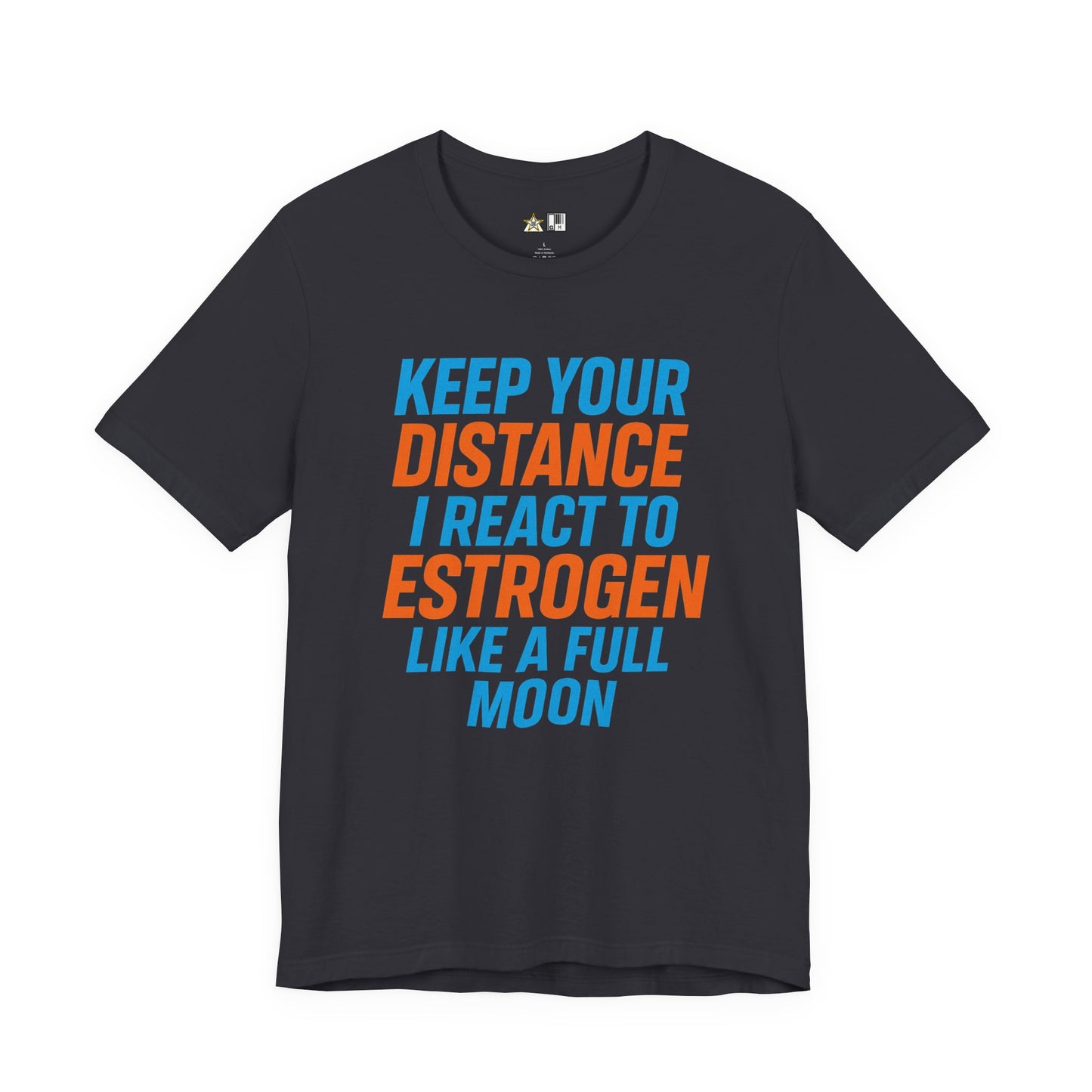 Distance Is Power KEEP YOUR DISTANCE I REACT TO ESTROGEN LIKE A FULL MOON – Unisex Streetwear Graphic Tee