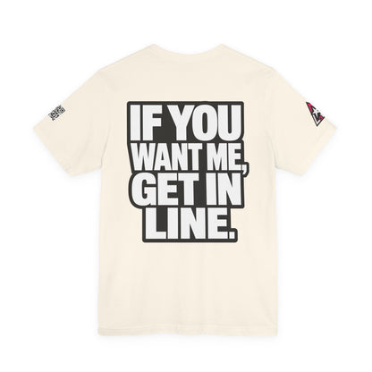 If You Want Me Get in Line – Cocky Flirty Graphic Tee