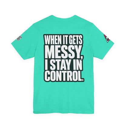 When It Gets Messy, I Stay in Control – Bold Attitude Graphic Tee
