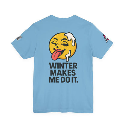 Winter Makes Me Do It Graphic T-Shirt | Funny Winter Tee | Cheeky Snow Lover Shirt