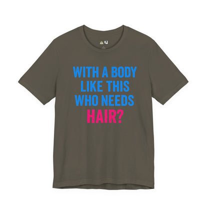 With a Body Like This Who Needs Hair? Tee – Unisex Streetwear Graphic Tee