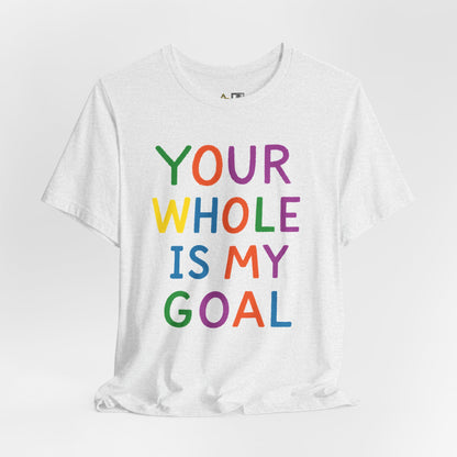 Your Whole Is My Goal – Unisex Streetwear Graphic Tee