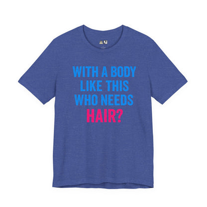 With a Body Like This Who Needs Hair? Tee – Unisex Streetwear Graphic Tee
