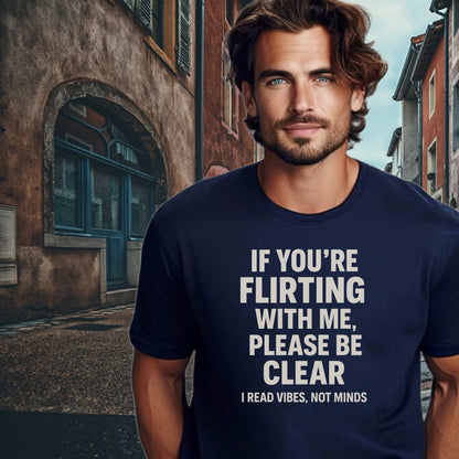 IF YOU'RE FLIRTING WITH ME PLEASE BE CLEAR T-shirt