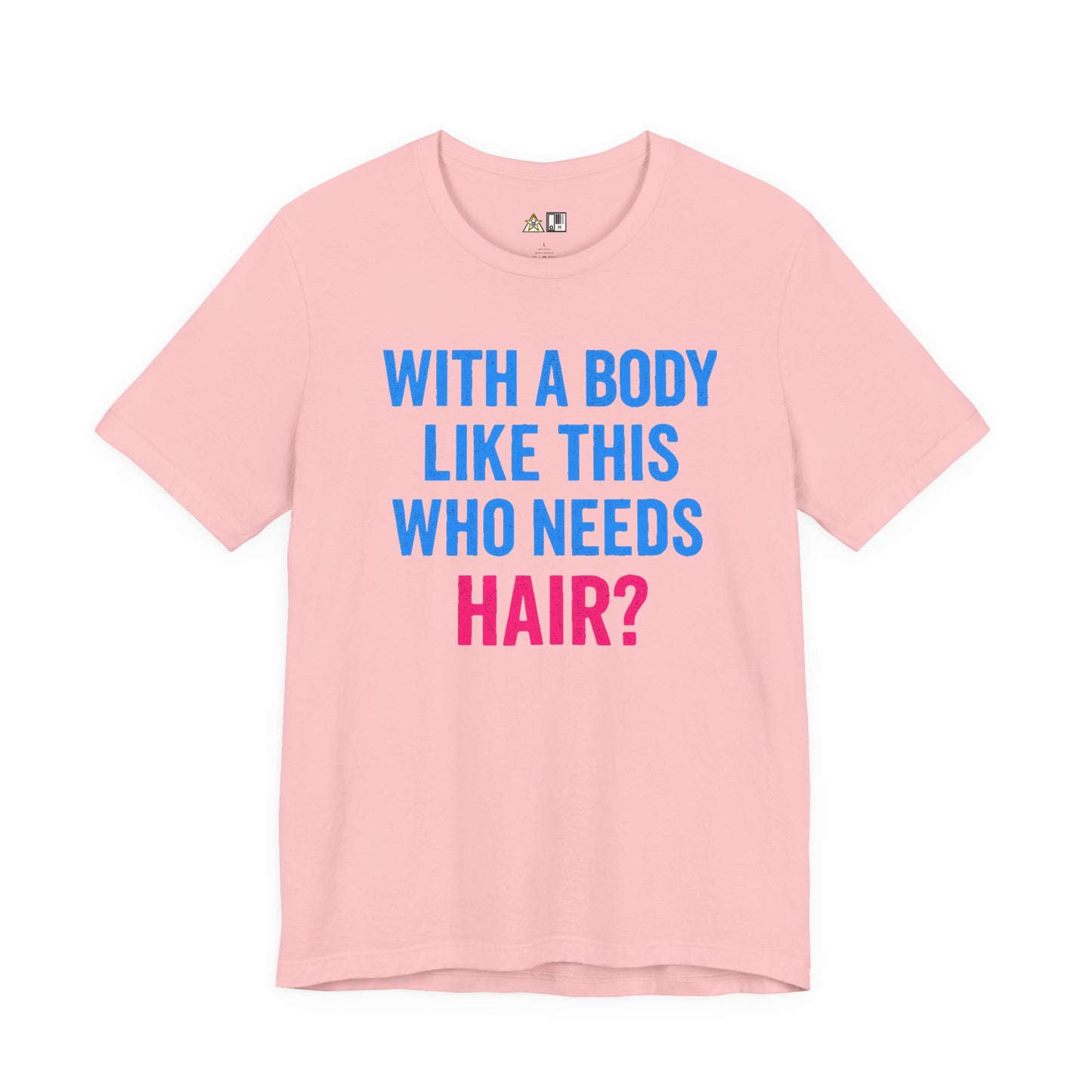 With a Body Like This Who Needs Hair? Tee – Unisex Streetwear Graphic Tee