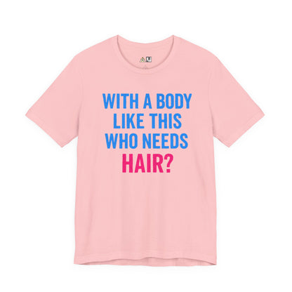 With a Body Like This Who Needs Hair? Tee – Unisex Streetwear Graphic Tee