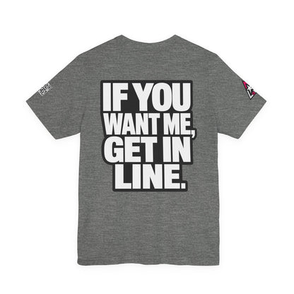 If You Want Me Get in Line – Cocky Flirty Graphic Tee