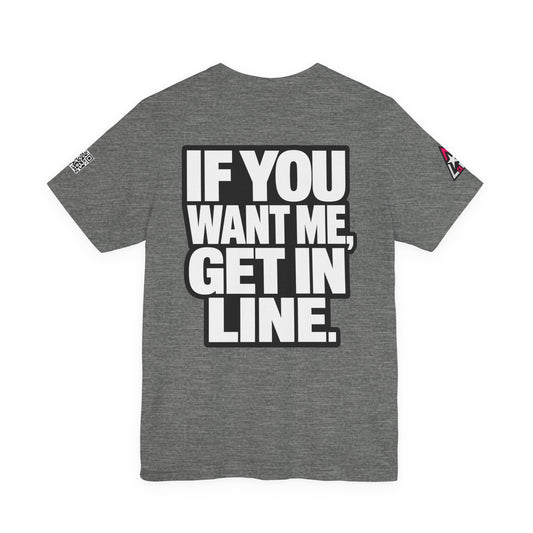 If You Want Me Get in Line – Cocky Flirty Graphic Tee