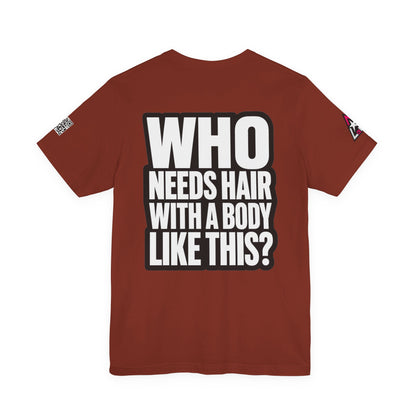 Who Needs Hair With a Body Like This? – Funny Gym Graphic Tee