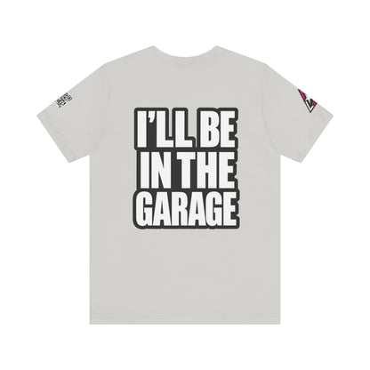 I’ll Be in the Garage Graphic T-Shirt | Mechanic & Car Guy Tee | Garage Life Streetwear