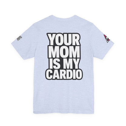 Your Mom Is My Cardio – Funny Adult Graphic Tee