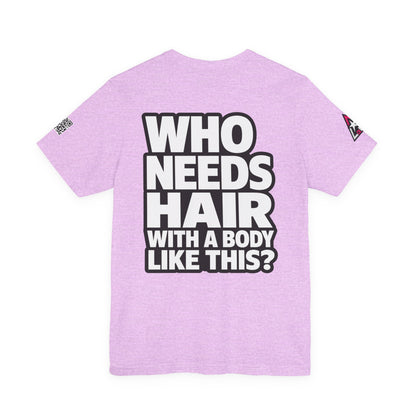 Who Needs Hair With a Body Like This? – Funny Bald Guy Graphic Tee