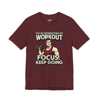 You’re Interrupting My Workout – Focus. Keep Going. Unisex Gym Streetwear Tee (Male Edition)