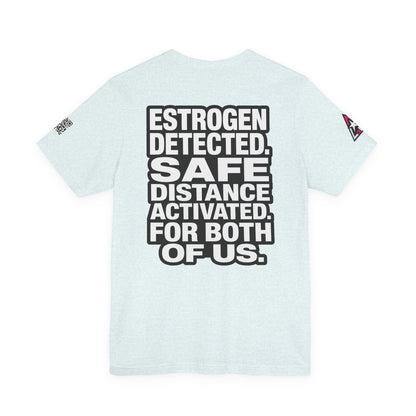Estrogen Detected Safe Distance Activated – Funny Relationship Graphic Tee