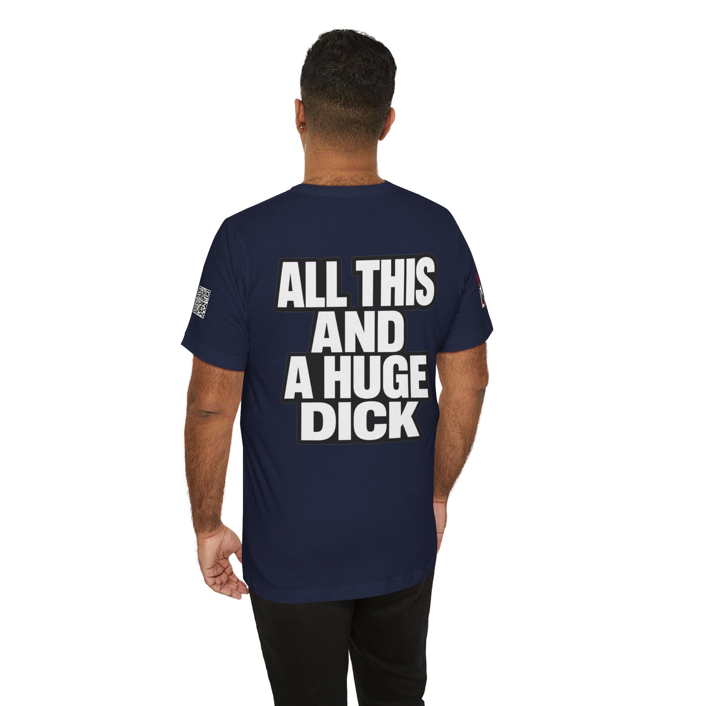 All This and a Huge Dick – Funny Cocky Graphic Tee