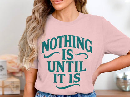 Nothing Is Until It Is Statement T-Shirt product