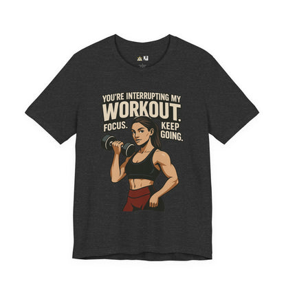 You’re Interrupting My Workout – Focus. Keep Going. Unisex Gym Streetwear Tee