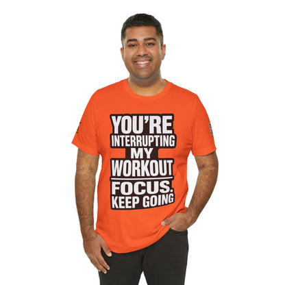 You’re Interrupting My Workout Graphic T-Shirt | Focus Keep Going Gym Tee | Fitness Streetwear