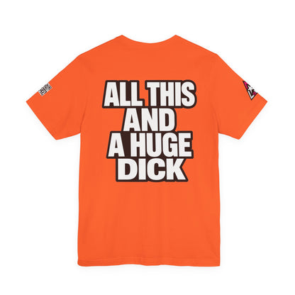 All This and a Huge Dick – Funny Cocky Graphic Tee