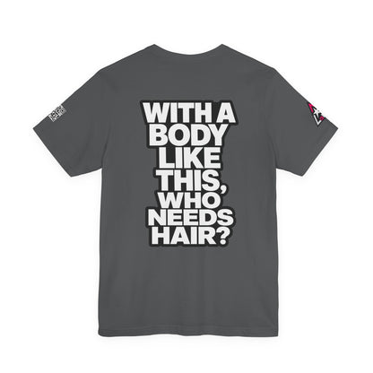 With a Body Like This, Who Needs Hair? – Funny Bald Guy Graphic Tee