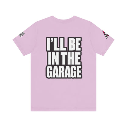 I’ll Be in the Garage Graphic T-Shirt | Mechanic & Car Guy Tee | Garage Life Streetwear