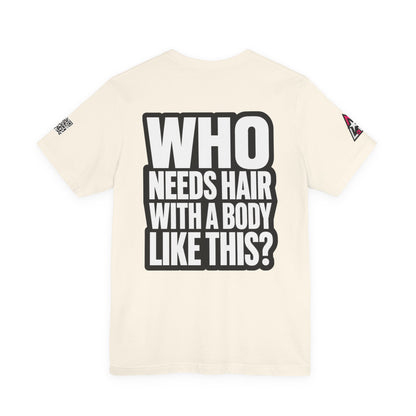 Who Needs Hair With a Body Like This? – Funny Gym Graphic Tee
