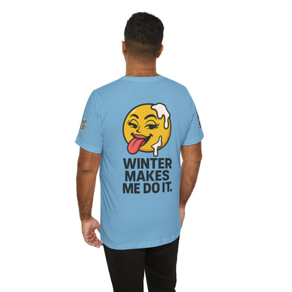 Winter Makes Me Do It Graphic T-Shirt | Funny Winter Tee | Cheeky Snow Lover Shirt