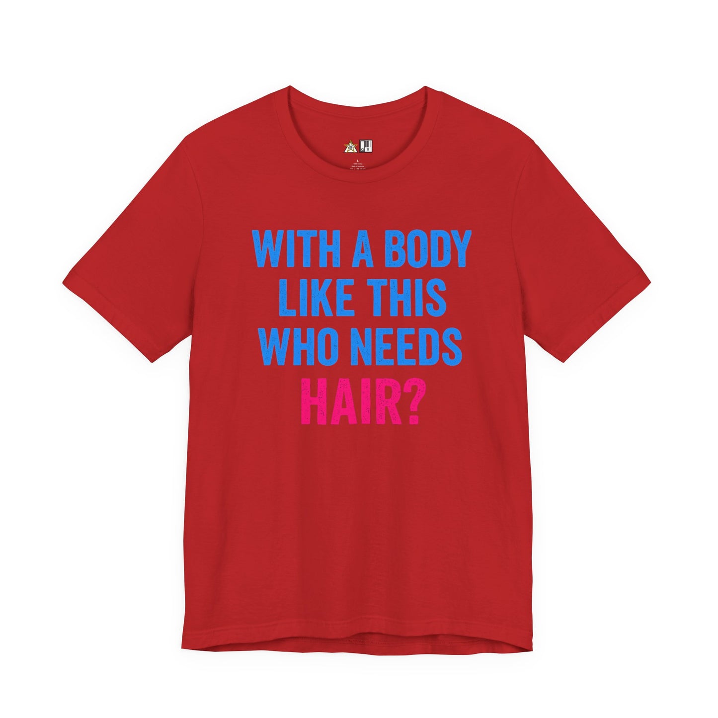 With a Body Like This Who Needs Hair? Tee – Unisex Streetwear Graphic Tee
