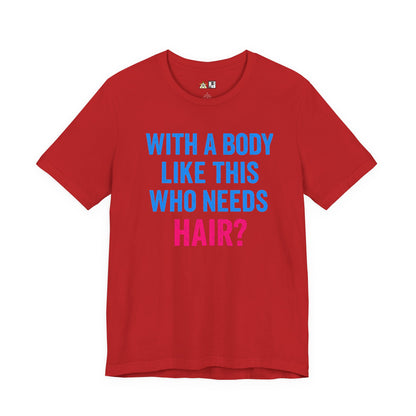 With a Body Like This Who Needs Hair? Tee – Unisex Streetwear Graphic Tee