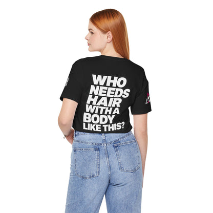 Who Needs Hair With a Body Like This? – Funny Confidence Graphic Tee