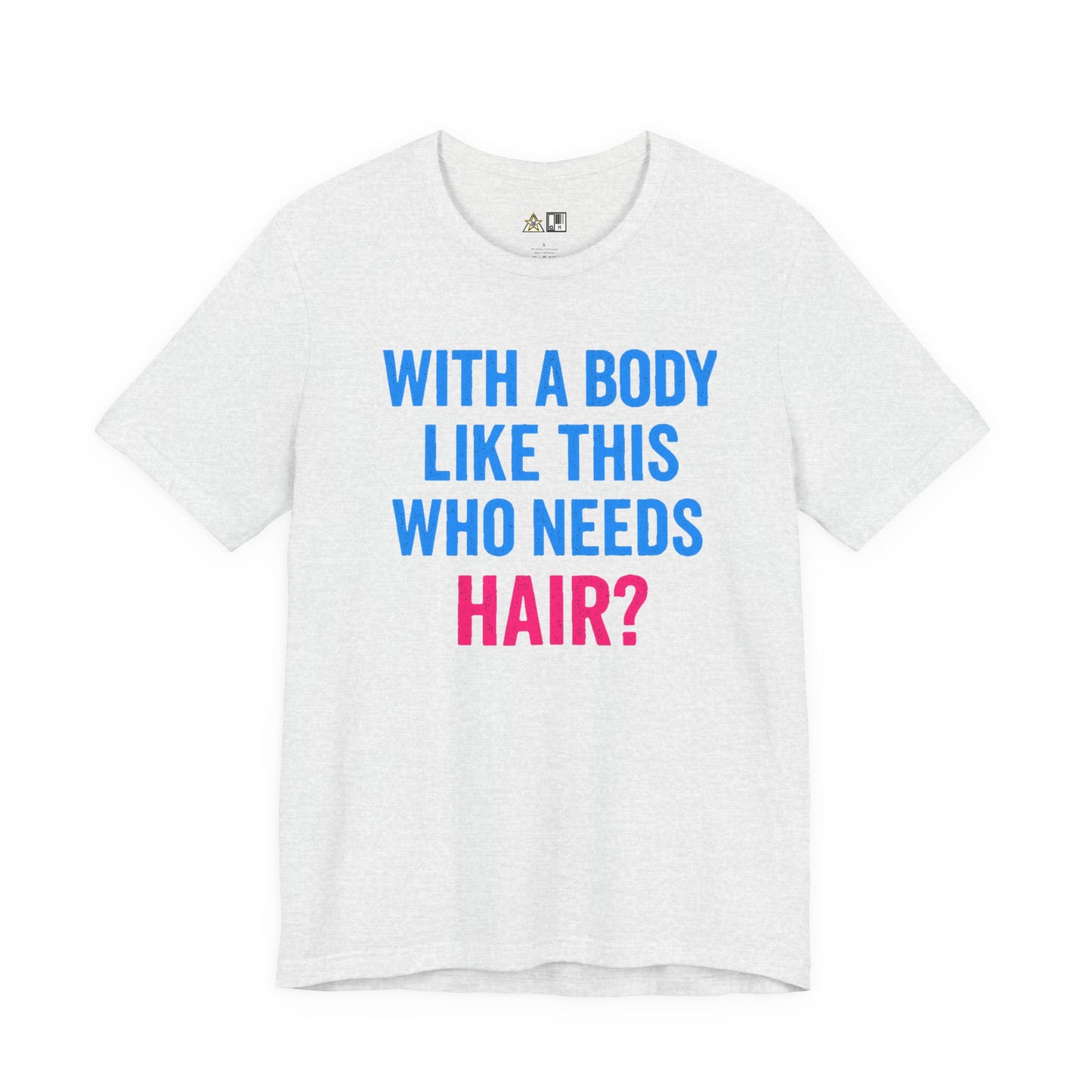 With a Body Like This Who Needs Hair? Tee – Unisex Streetwear Graphic Tee