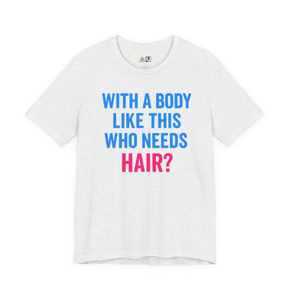 With a Body Like This Who Needs Hair? Tee – Unisex Streetwear Graphic Tee