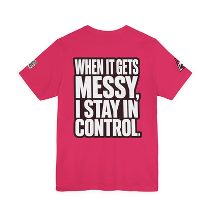 When It Gets Messy, I Stay in Control – Bold Attitude Graphic Tee