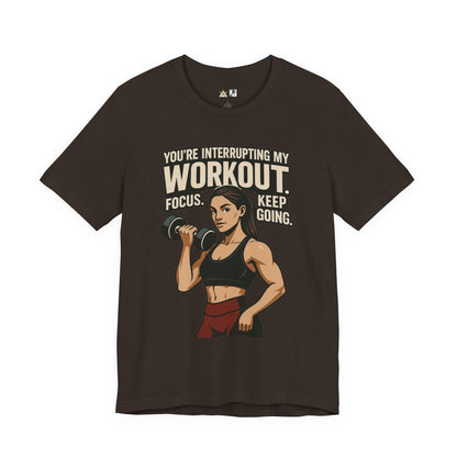 You’re Interrupting My Workout – Focus. Keep Going. Unisex Gym Streetwear Tee