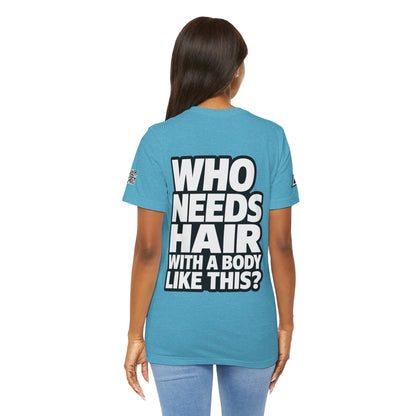 Who Needs Hair With a Body Like This? – Funny Bald Guy Graphic Tee