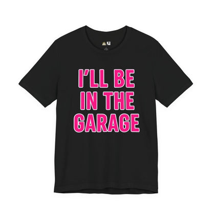 I’LL BE IN THE GARAGE Garage Mode Activated – unisex streetwear graphic tee