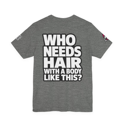 Who Needs Hair With a Body Like This? – Funny Bald Guy Graphic Tee