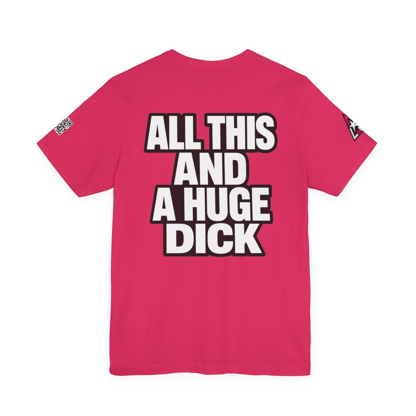 All This and a Huge Dick – Funny Cocky Graphic Tee