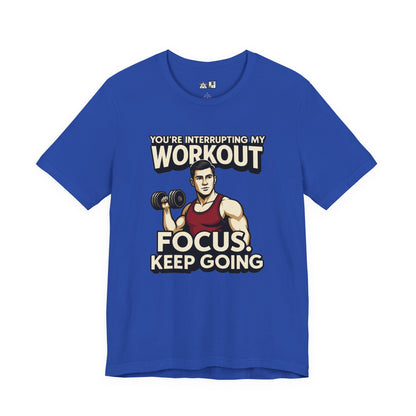 You’re Interrupting My Workout – Focus. Keep Going. Unisex Gym Streetwear Tee (Male Edition)