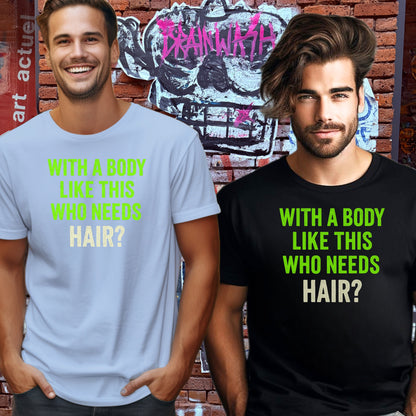 With a Body Like This Who Needs Hair t-shirt