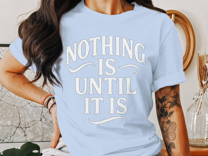 Nothing Is Until It Is Graphic T-shirt product type
