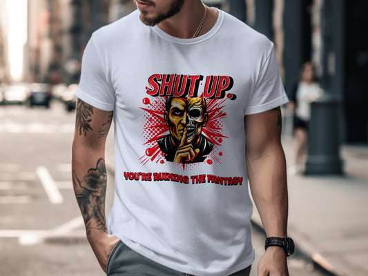 SHUT UP YOU'RE RUINING THE FANTASY T-SHIRT product type
