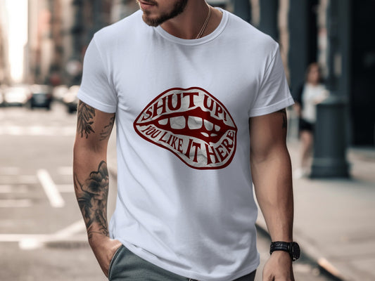 Shut Up You Like It Here Graphic T Shirt Product