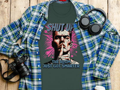 Graphic Tee Shut Up The Room Just Got Smarter shirt