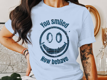 You Smiled Now Behave Graphic Tee Shirt product type
