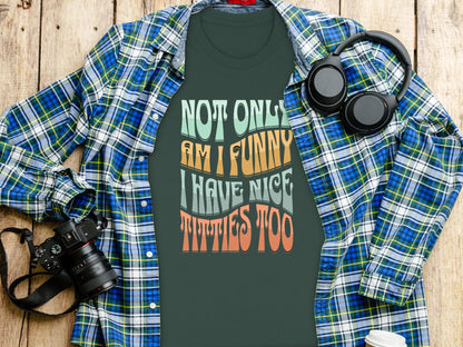 Not Only Am I Funny I Have Nice Titties Too Shirt