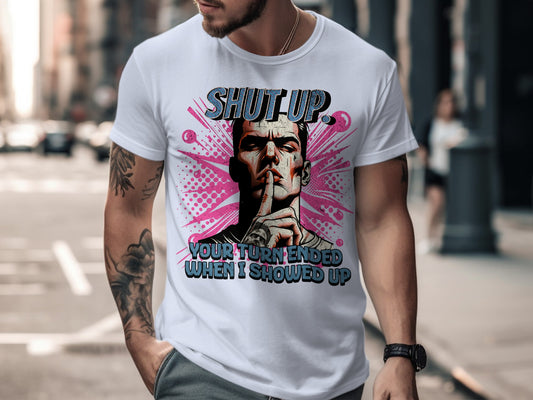 Shut Up Your Turn Ended When I Showed Up T-shirt product